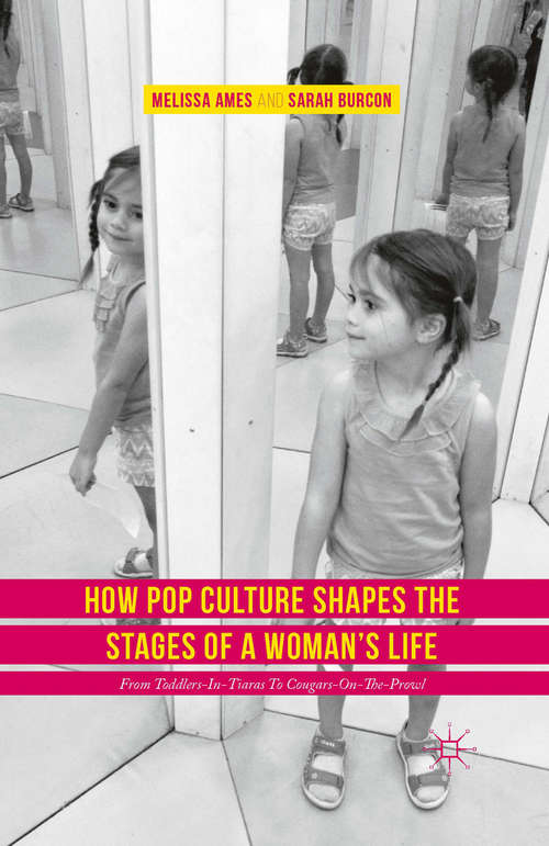 How Pop Culture Shapes the Stages of a Woman's Life: From Toddlers-in-Tiaras to Cougars-on-the-Prowl