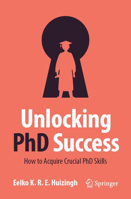 Book cover of Unlocking PhD Success: How to Acquire Crucial PhD Skills (1st ed. 2023)