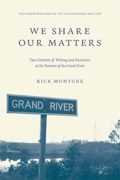 Book cover of We Share Our Matters: Two Centuries of Writing and Resistance at Six Nations of the Grand River