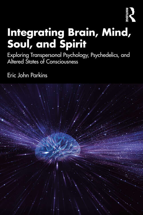 Book cover of Integrating Brain, Mind, Soul, and Spirit: Exploring Transpersonal Psychology, Psychedelics, and Altered States of Consciousness (1)