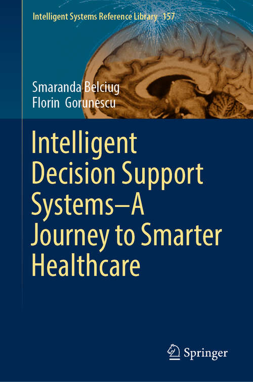 Book cover of Intelligent Decision Support Systems—A Journey to Smarter Healthcare (1st ed. 2020) (Intelligent Systems Reference Library #157)