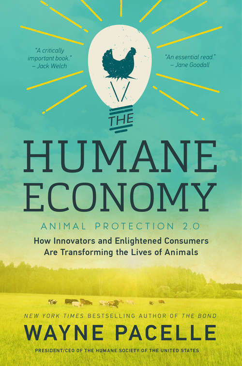 The Humane Economy: How Innovators and Enlightened Consumers Are Transforming the Lives of Animals