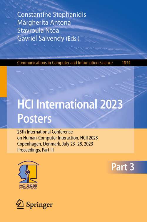 Book cover of HCI International 2023 Posters: 25th International Conference on Human-Computer Interaction, HCII 2023, Copenhagen, Denmark, July 23–28, 2023, Proceedings, Part III (1st ed. 2023) (Communications in Computer and Information Science #1834)