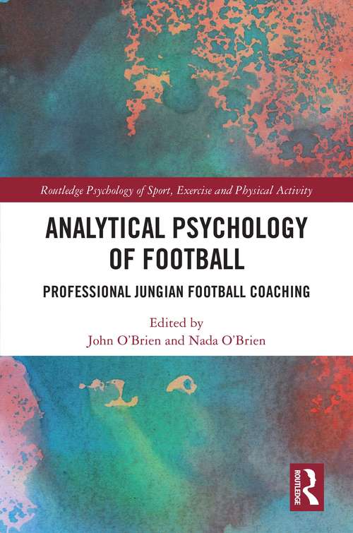 Analytical Psychology of Football: Professional Jungian Football Coaching (Routledge Psychology of Sport, Exercise and Physical Activity)