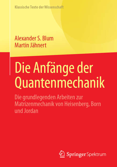 Book cover of Die Anfänge der Quantenmechanik: Die grundlegenden Arbeiten zur Matrizenmechanik von Heisenberg, Born und Jordan (Klassische Texte der Wissenschaft)