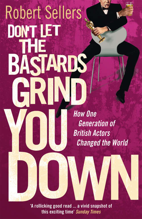 Book cover of Don't Let the Bastards Grind You Down: How One Generation of British Actors Changed the World