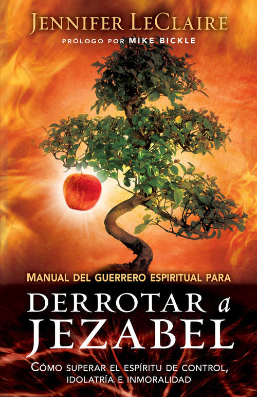 Manual del guerrero espiritual para derrotar a Jezabel: Cómo superar el espíritu de control, idolatría e inmoralidad