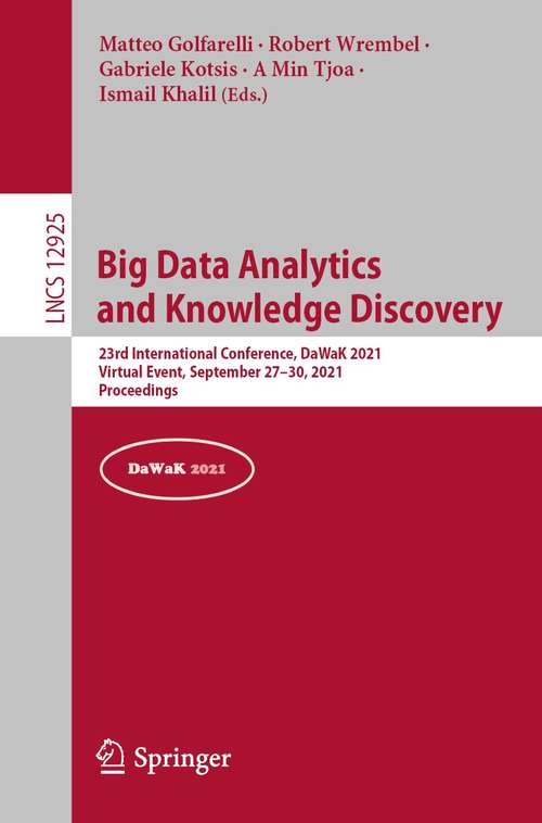 Big Data Analytics and Knowledge Discovery: 23rd International Conference, DaWaK 2021, Virtual Event, September 27–30, 2021, Proceedings (Lecture Notes in Computer Science #12925)