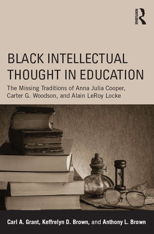 Black Intellectual Thought in Education: The Missing Traditions of Anna Julia Cooper, Carter G. Woodson, and Alain LeRoy Locke