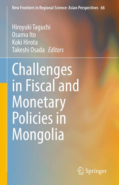 Book cover of Challenges in Fiscal and Monetary Policies in Mongolia (1st ed. 2023) (New Frontiers in Regional Science: Asian Perspectives #66)
