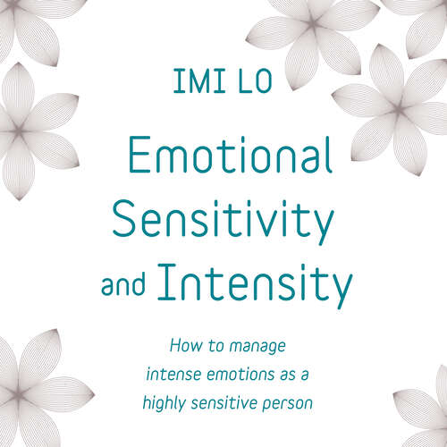 Book cover of Emotional Sensitivity and Intensity: How to manage intense emotions as a highly sensitive person - learn more about yourself with this life-changing self help book
