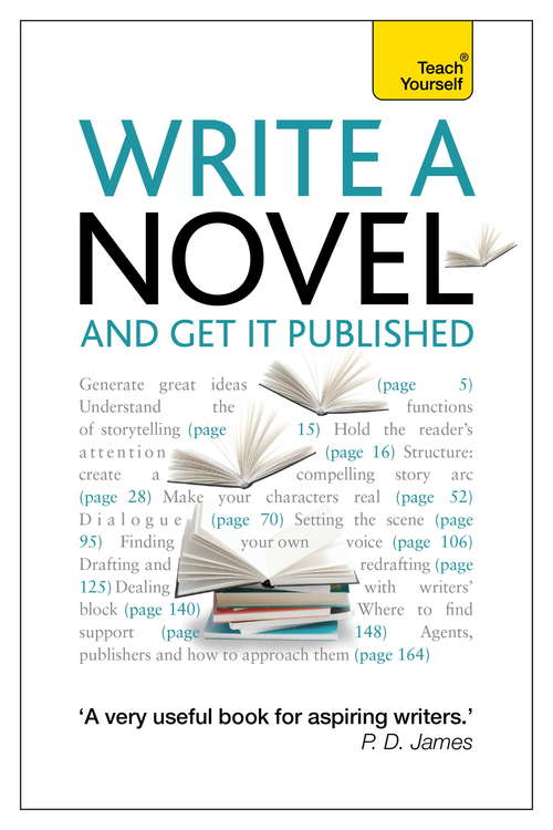 Write a Novel and Get it Published: How to generate great ideas, write compelling fiction and secure publication