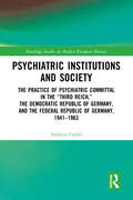Psychiatric Institutions and Society: The Practice of Psychiatric Committal in the “Third Reich,” the Democratic Republic of Germany, and the Federal Republic of Germany, 1941–1963 (Routledge Studies in Modern European History)