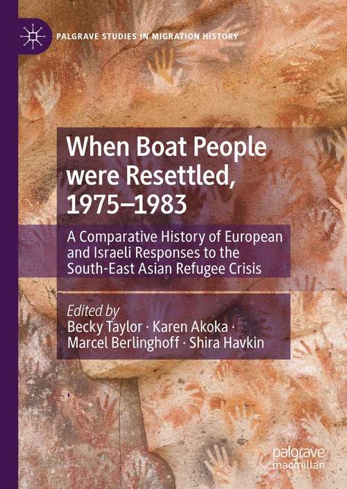 When Boat People were Resettled, 1975–1983: A Comparative History of European and Israeli Responses to the South-East Asian Refugee Crisis (Palgrave Studies in Migration History)