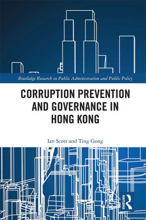 Corruption Prevention and Governance in Hong Kong (Routledge Research in Public Administration and Public Policy)