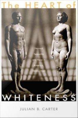 Book cover of The Heart of Whiteness: Normal Sexuality and Race in America, 1880-1940