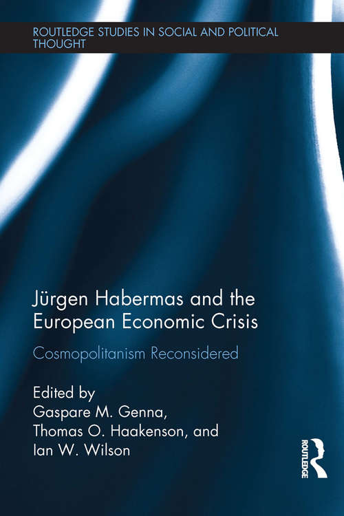 Jürgen Habermas and the European Economic Crisis: Cosmopolitanism Reconsidered (Routledge Studies in Social and Political Thought)