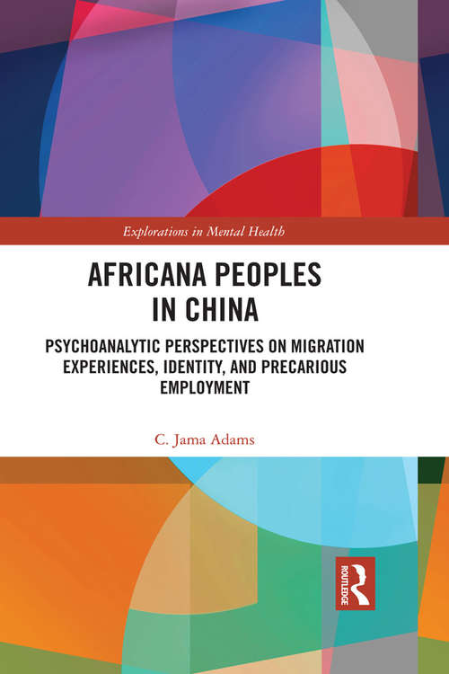 Africana People in China: Psychoanalytic Perspectives on Migration Experiences, Identity, and Precarious Employment (Explorations in Mental Health)