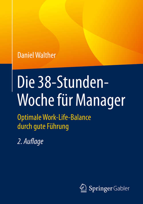 Book cover of Die 38-Stunden-Woche für Manager: Optimale Work-Life-Balance durch gute Führung (2. Aufl. 2020)