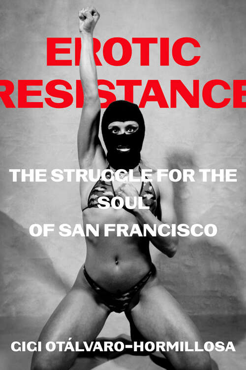 Book cover of Erotic Resistance: The Struggle for the Soul of San Francisco