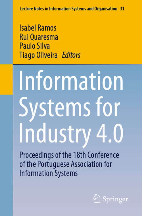 Information Systems for Industry 4.0: Proceedings of the 18th Conference of the Portuguese Association for Information Systems (Lecture Notes in Information Systems and Organisation #31)