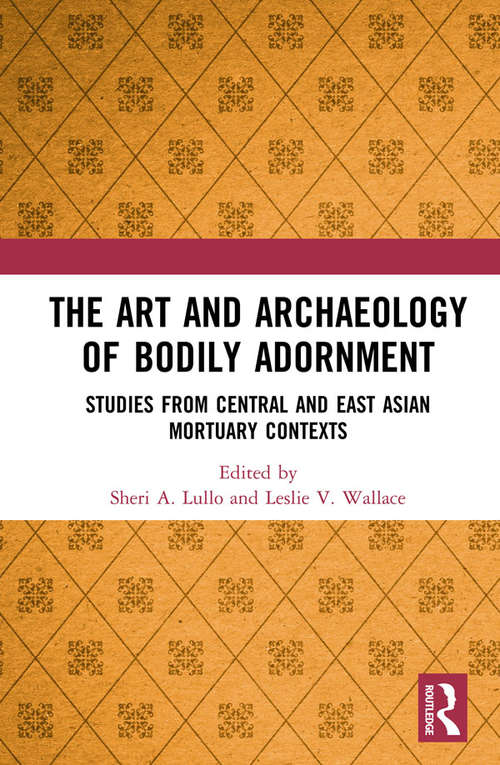 The Art and Archaeology of Bodily Adornment: Studies from Central and East Asian Mortuary Contexts