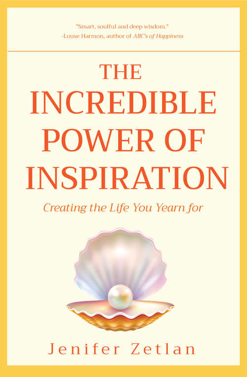 Book cover of The Incredible Power of Inspiration: Creating the Life You Yearn For