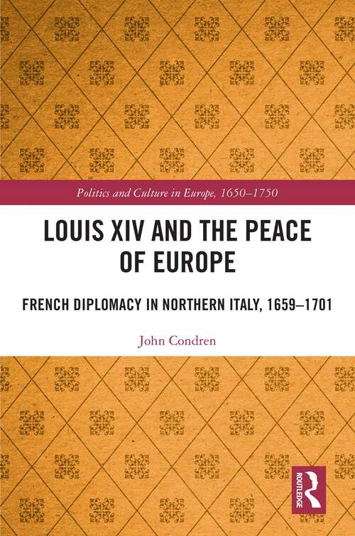 Book cover of Louis XIV and the Peace of Europe: French Diplomacy in Northern Italy, 1659 – 1701 (ISSN)