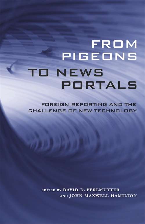 From Pigeons to News Portals: Foreign Reporting and the Challenge of New Technology (Media & Public Affairs)
