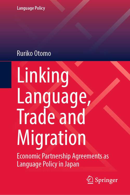 Book cover of Linking Language, Trade and Migration: Economic Partnership Agreements as Language Policy in Japan (1st ed. 2023) (Language Policy #33)