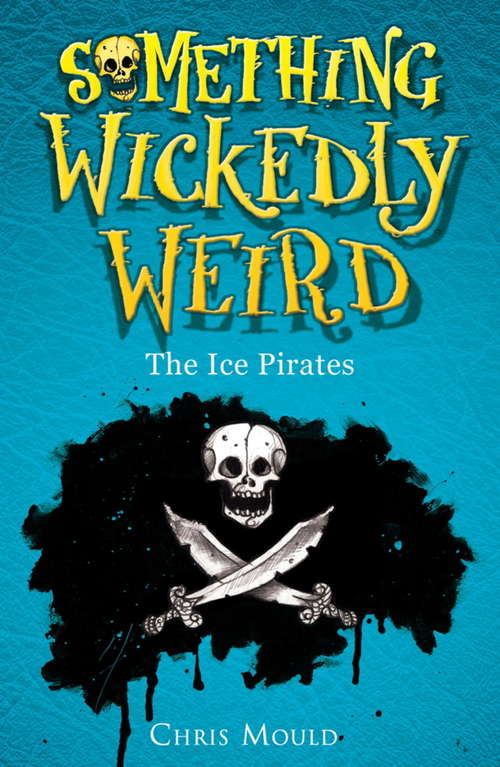 Book cover of The Ice Pirates: Book 2 (Something Wickedly Weird #2)