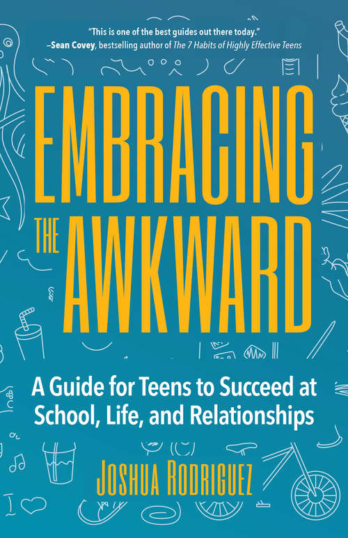 Book cover of Embracing the Awkward: A Guide for Teens to Succeed at School, Life and Relationships