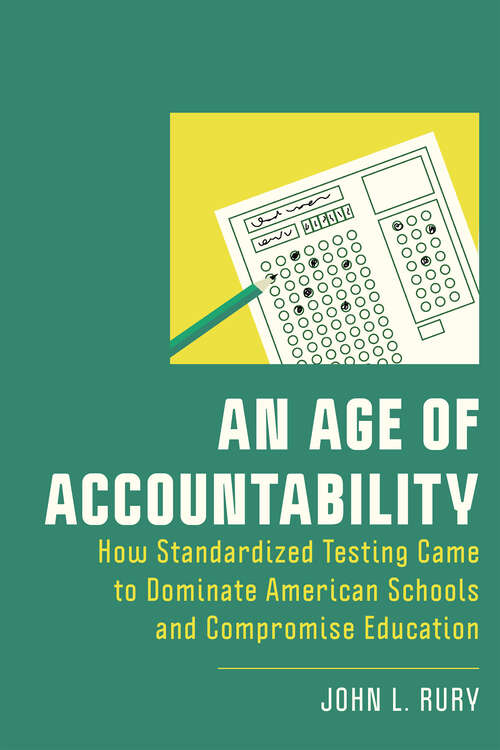 Book cover of An Age of Accountability: How Standardized Testing Came to Dominate American Schools and Compromise Education (New Directions in the History of Education)