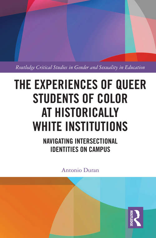 Book cover of The Experiences of Queer Students of Color at Historically White Institutions: Navigating Intersectional Identities on Campus (Routledge Critical Studies in Gender and Sexuality in Education)