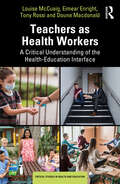 Teachers as Health Workers: A Critical Understanding of the Health-Education Interface (Critical Studies in Health and Education)