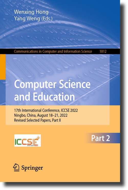 Book cover of Computer Science and Education: 17th International Conference, ICCSE 2022, Ningbo, China, August 18–21, 2022, Revised Selected Papers, Part II (1st ed. 2023) (Communications in Computer and Information Science #1812)