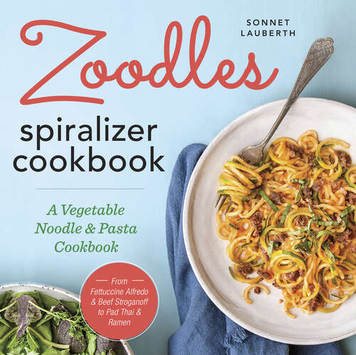 Book cover of Zoodles Spiralizer Cookbook: A Vegetable Noodle and Pasta Cookbook