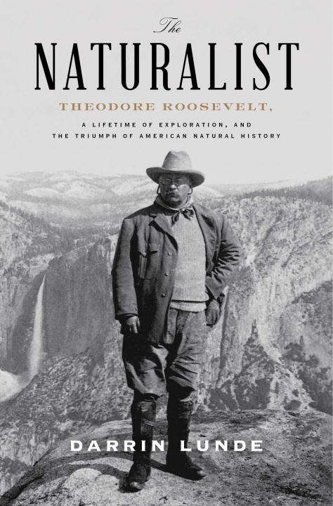 Book cover of The Naturalist: Theodore Roosevelt, A Lifetime of Exploration, and the Triumph of American Natural History