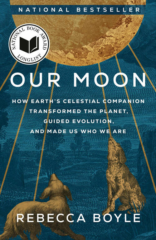 Book cover of Our Moon: How Earth's Celestial Companion Transformed the Planet, Guided Evolution, and Made Us Who We Are