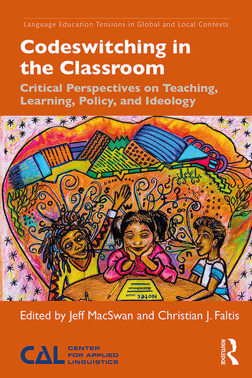Codeswitching in the Classroom: Critical Perspectives on Teaching, Learning, Policy, and Ideology (Language Education Tensions in Global and Local Contexts)