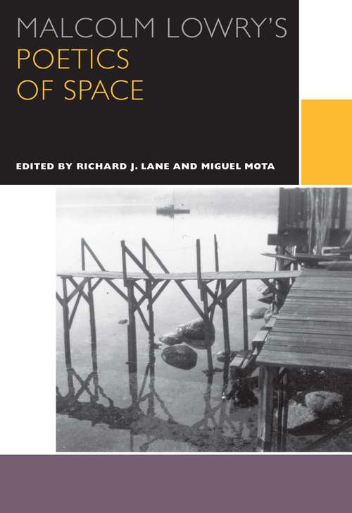Malcolm Lowry's Poetics of Space (Canadian Literature Collection)