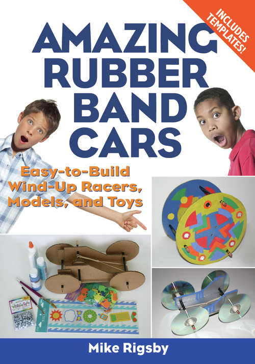 Book cover of Amazing Rubber Band Cars: Easy-to-Build Wind-Up Racers, Models, and Toys