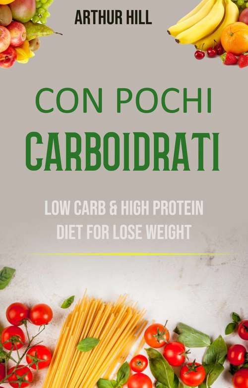 Book cover of Con Pochi Carboidrati: Basso Contenuto Di Carboidrati E Dieta Ricca Di Proteine Per Perdere Peso