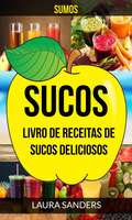 Sucos: Livro de Receitas de Sucos deliciosos