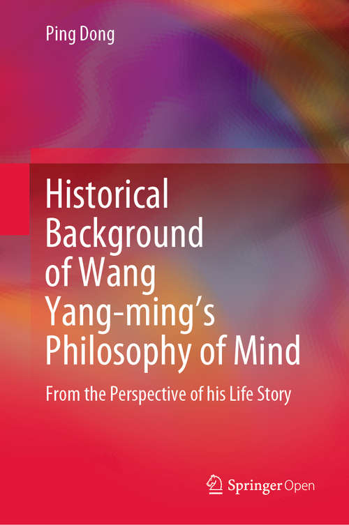 Book cover of Historical Background of Wang Yang-ming’s Philosophy of Mind: From the Perspective of his Life Story (1st ed. 2020)