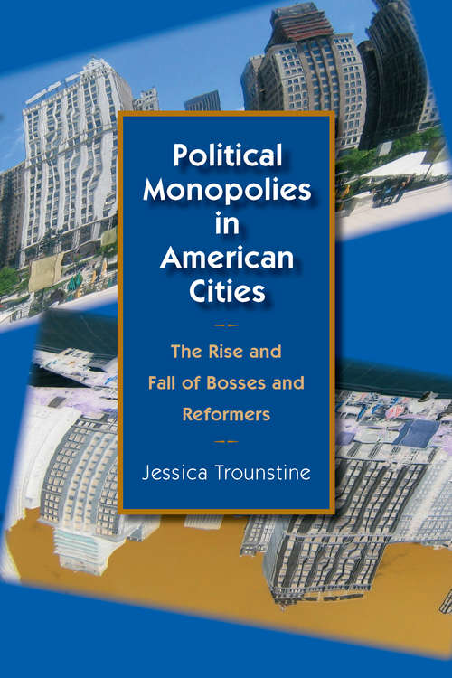 Book cover of Political Monopolies in American Cities: The Rise and Fall of Bosses and Reformers