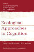 Ecological Approaches to Cognition: Essays in Honor of Ulric Neisser