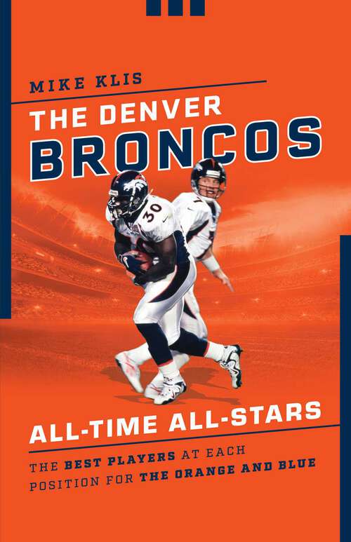 Book cover of The Denver Broncos All-Time All-Stars: The Best Players at Each Position for the Orange and Blue (All-Time All-Stars)