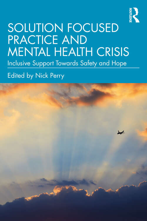 Book cover of Solution Focused Practice and Mental Health Crisis: Inclusive Support Towards Safety and Hope (1)