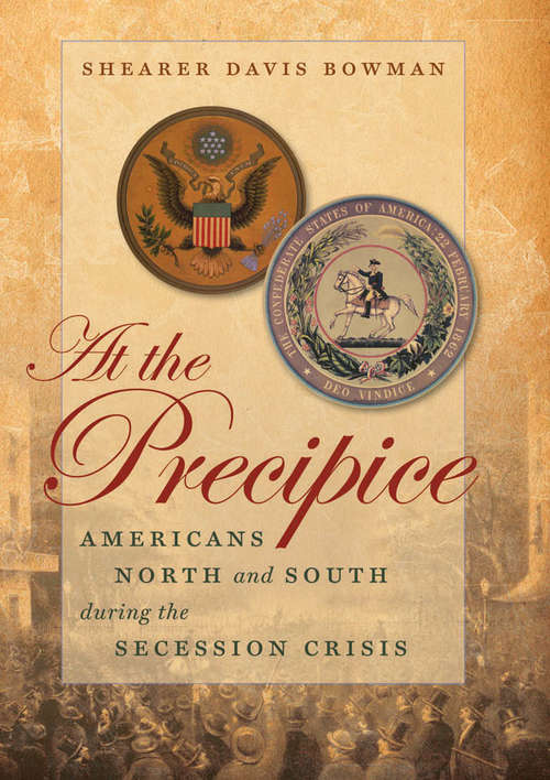 At the Precipice: Americans North and South during the Secession Crisis